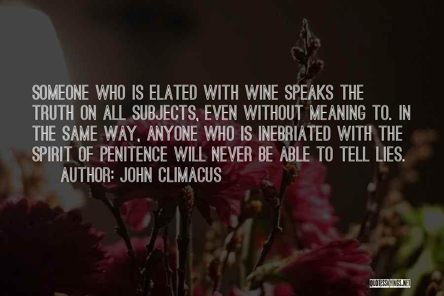 John Climacus Quotes: Someone Who Is Elated With Wine Speaks The Truth On All Subjects, Even Without Meaning To. In The Same Way,