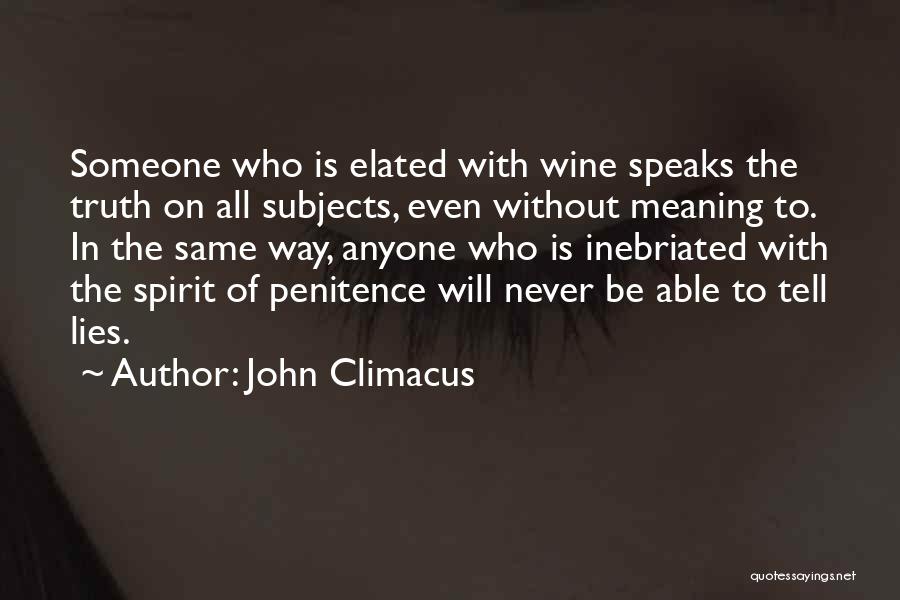 John Climacus Quotes: Someone Who Is Elated With Wine Speaks The Truth On All Subjects, Even Without Meaning To. In The Same Way,