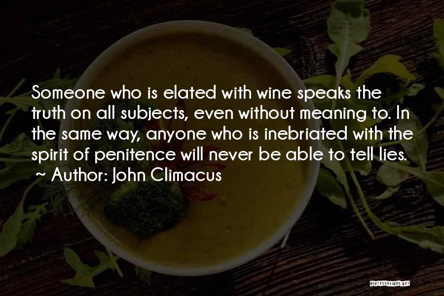 John Climacus Quotes: Someone Who Is Elated With Wine Speaks The Truth On All Subjects, Even Without Meaning To. In The Same Way,