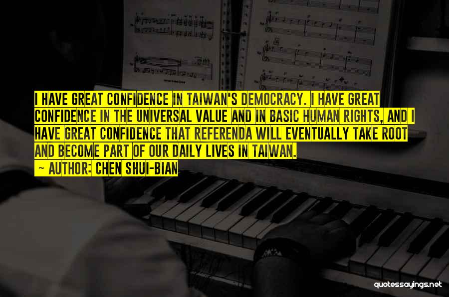 Chen Shui-bian Quotes: I Have Great Confidence In Taiwan's Democracy. I Have Great Confidence In The Universal Value And In Basic Human Rights,