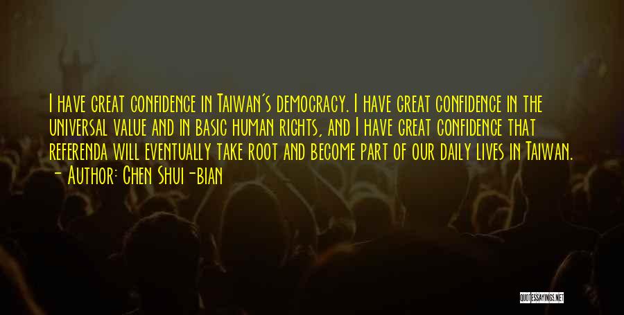 Chen Shui-bian Quotes: I Have Great Confidence In Taiwan's Democracy. I Have Great Confidence In The Universal Value And In Basic Human Rights,