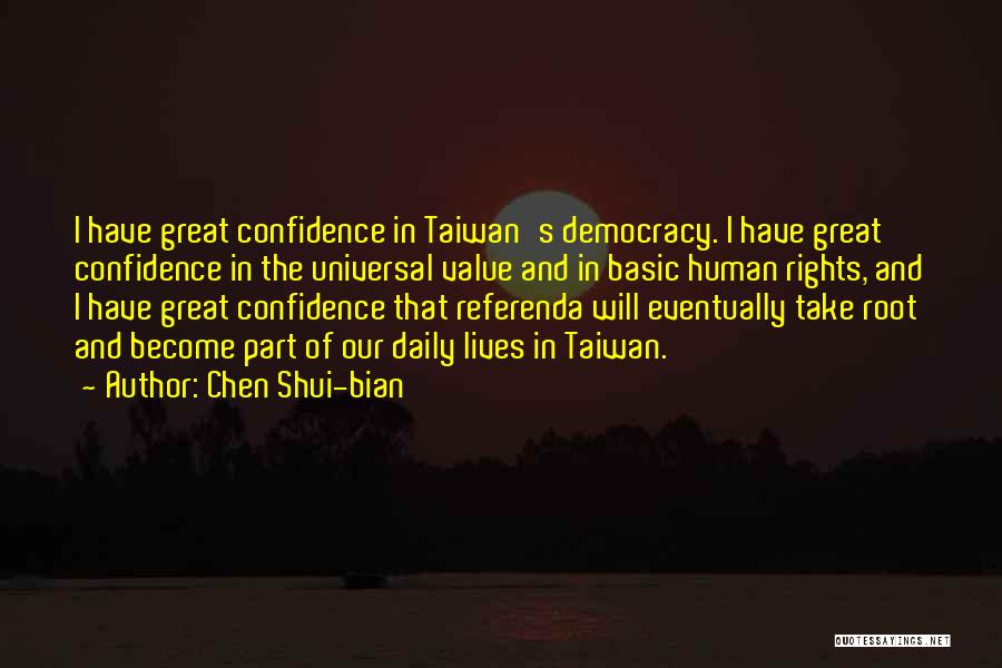 Chen Shui-bian Quotes: I Have Great Confidence In Taiwan's Democracy. I Have Great Confidence In The Universal Value And In Basic Human Rights,