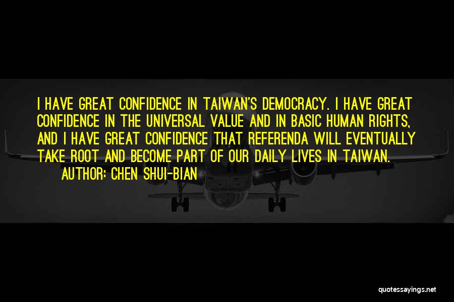 Chen Shui-bian Quotes: I Have Great Confidence In Taiwan's Democracy. I Have Great Confidence In The Universal Value And In Basic Human Rights,