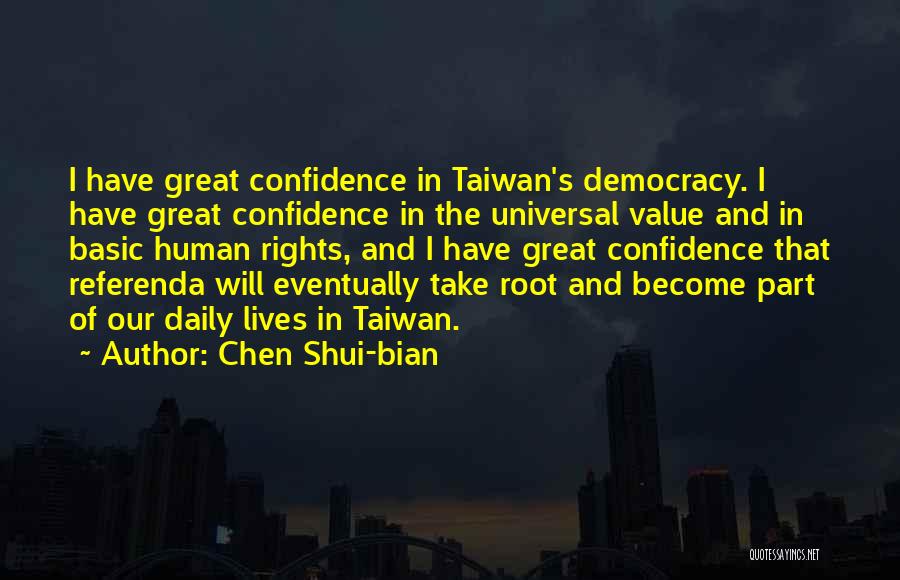 Chen Shui-bian Quotes: I Have Great Confidence In Taiwan's Democracy. I Have Great Confidence In The Universal Value And In Basic Human Rights,