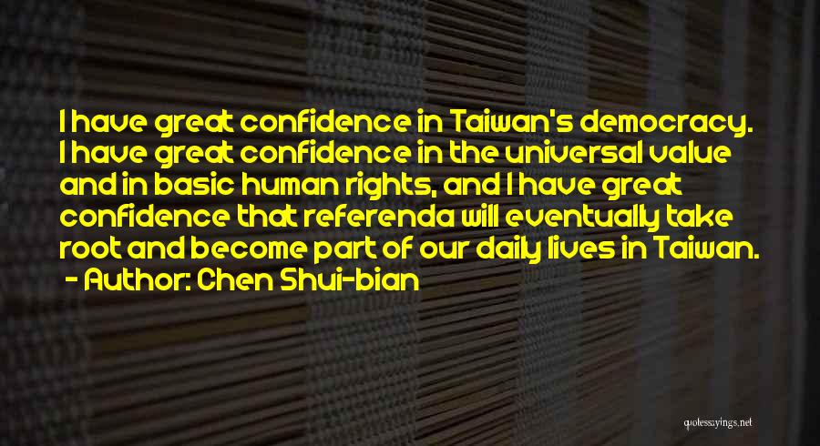Chen Shui-bian Quotes: I Have Great Confidence In Taiwan's Democracy. I Have Great Confidence In The Universal Value And In Basic Human Rights,