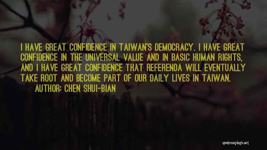 Chen Shui-bian Quotes: I Have Great Confidence In Taiwan's Democracy. I Have Great Confidence In The Universal Value And In Basic Human Rights,