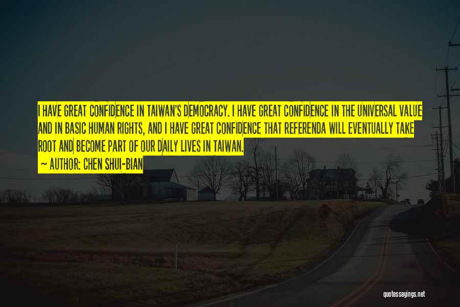 Chen Shui-bian Quotes: I Have Great Confidence In Taiwan's Democracy. I Have Great Confidence In The Universal Value And In Basic Human Rights,