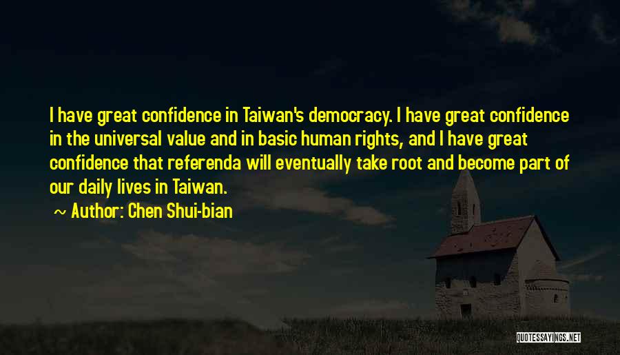 Chen Shui-bian Quotes: I Have Great Confidence In Taiwan's Democracy. I Have Great Confidence In The Universal Value And In Basic Human Rights,