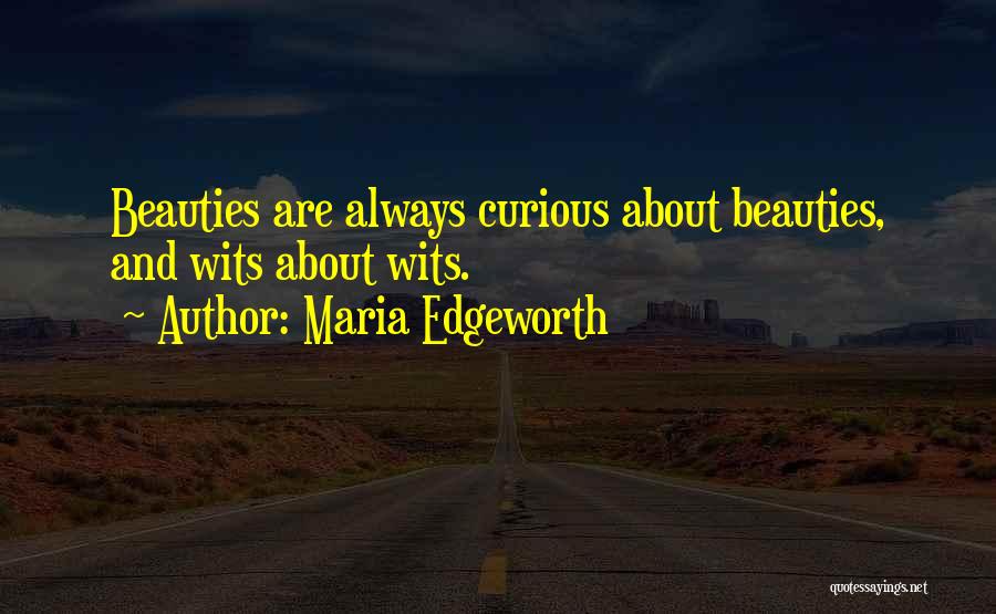 Maria Edgeworth Quotes: Beauties Are Always Curious About Beauties, And Wits About Wits.
