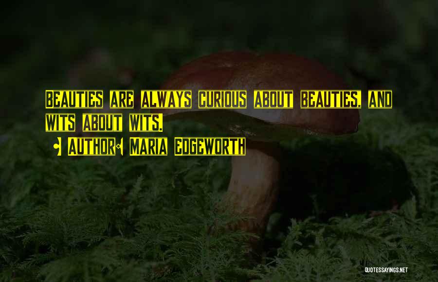 Maria Edgeworth Quotes: Beauties Are Always Curious About Beauties, And Wits About Wits.
