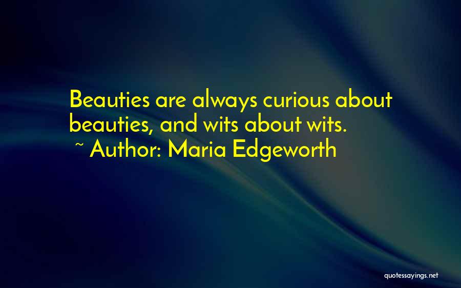 Maria Edgeworth Quotes: Beauties Are Always Curious About Beauties, And Wits About Wits.