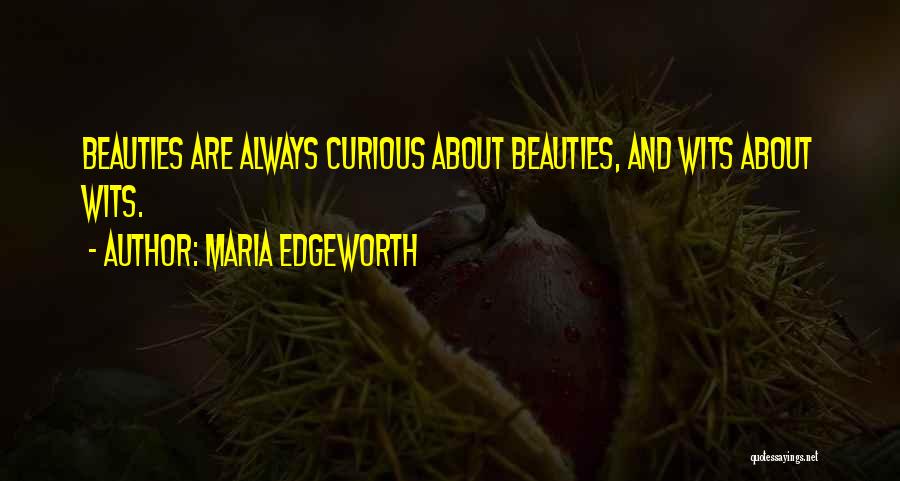 Maria Edgeworth Quotes: Beauties Are Always Curious About Beauties, And Wits About Wits.