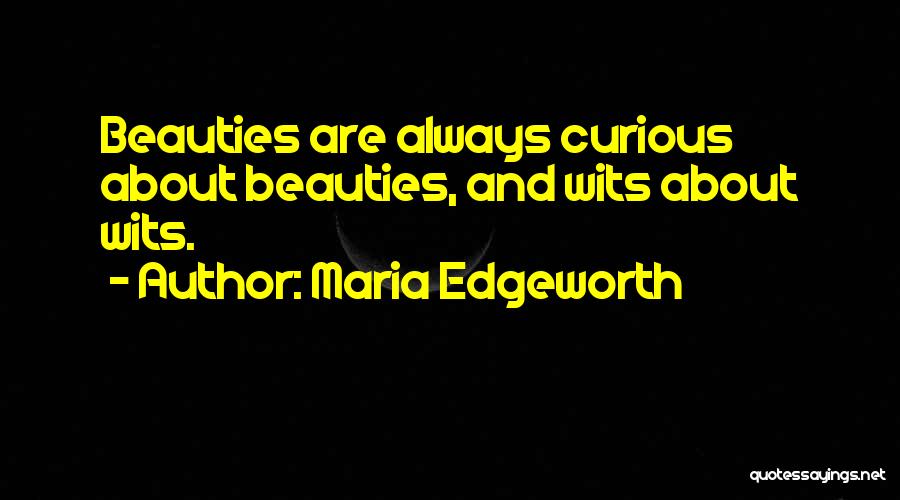 Maria Edgeworth Quotes: Beauties Are Always Curious About Beauties, And Wits About Wits.