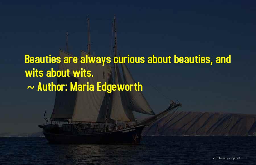 Maria Edgeworth Quotes: Beauties Are Always Curious About Beauties, And Wits About Wits.