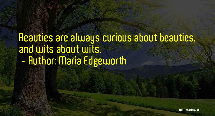 Maria Edgeworth Quotes: Beauties Are Always Curious About Beauties, And Wits About Wits.