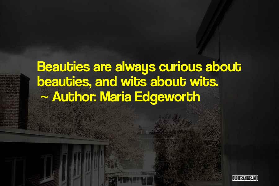 Maria Edgeworth Quotes: Beauties Are Always Curious About Beauties, And Wits About Wits.