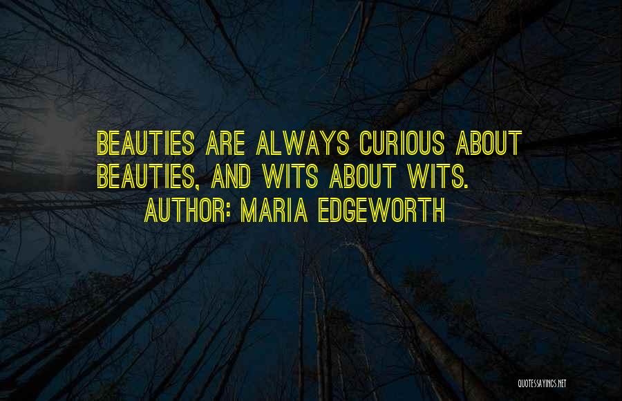 Maria Edgeworth Quotes: Beauties Are Always Curious About Beauties, And Wits About Wits.