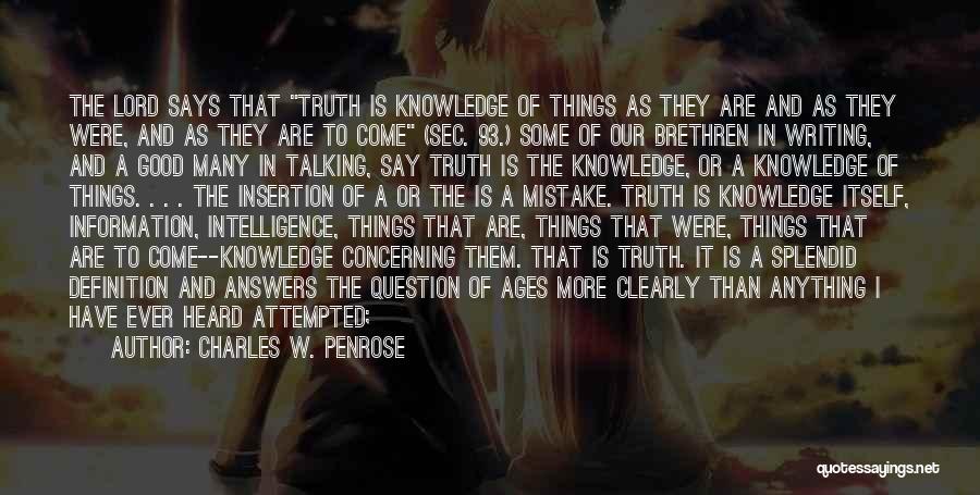 Charles W. Penrose Quotes: The Lord Says That Truth Is Knowledge Of Things As They Are And As They Were, And As They Are