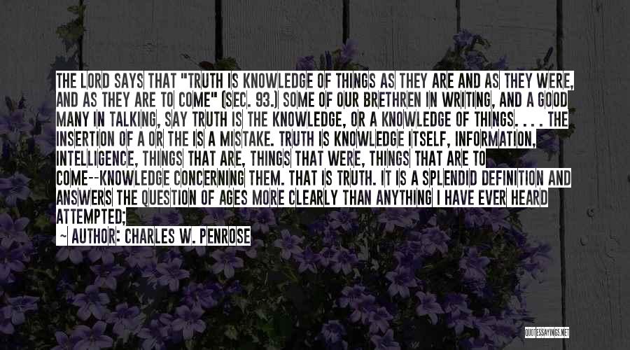 Charles W. Penrose Quotes: The Lord Says That Truth Is Knowledge Of Things As They Are And As They Were, And As They Are