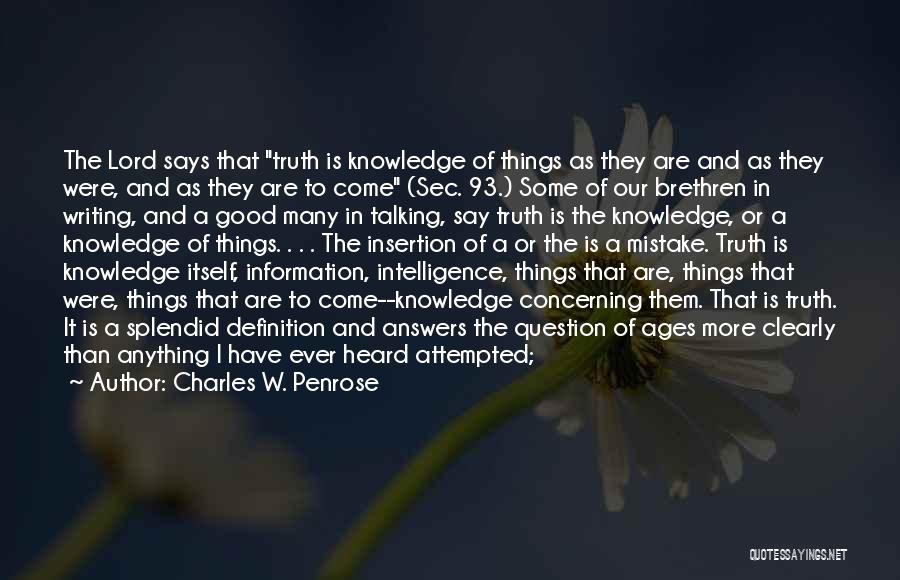 Charles W. Penrose Quotes: The Lord Says That Truth Is Knowledge Of Things As They Are And As They Were, And As They Are