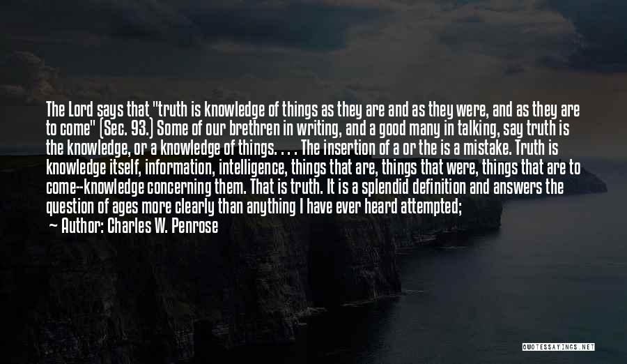 Charles W. Penrose Quotes: The Lord Says That Truth Is Knowledge Of Things As They Are And As They Were, And As They Are