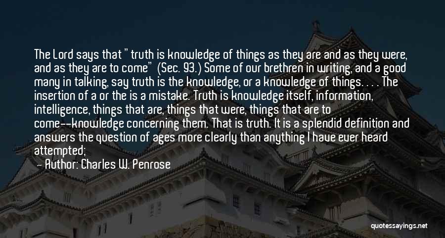 Charles W. Penrose Quotes: The Lord Says That Truth Is Knowledge Of Things As They Are And As They Were, And As They Are