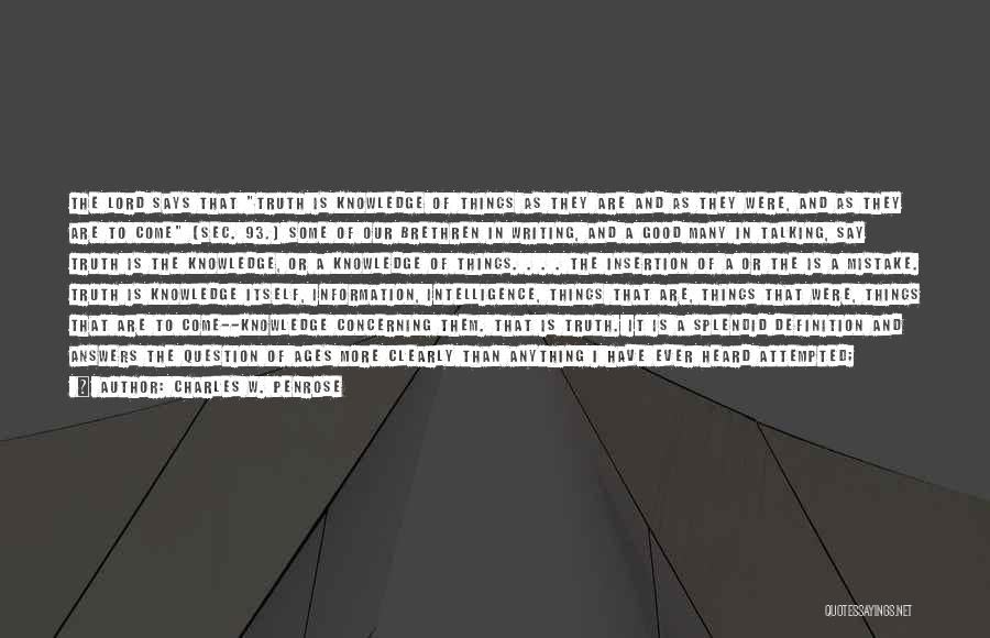Charles W. Penrose Quotes: The Lord Says That Truth Is Knowledge Of Things As They Are And As They Were, And As They Are