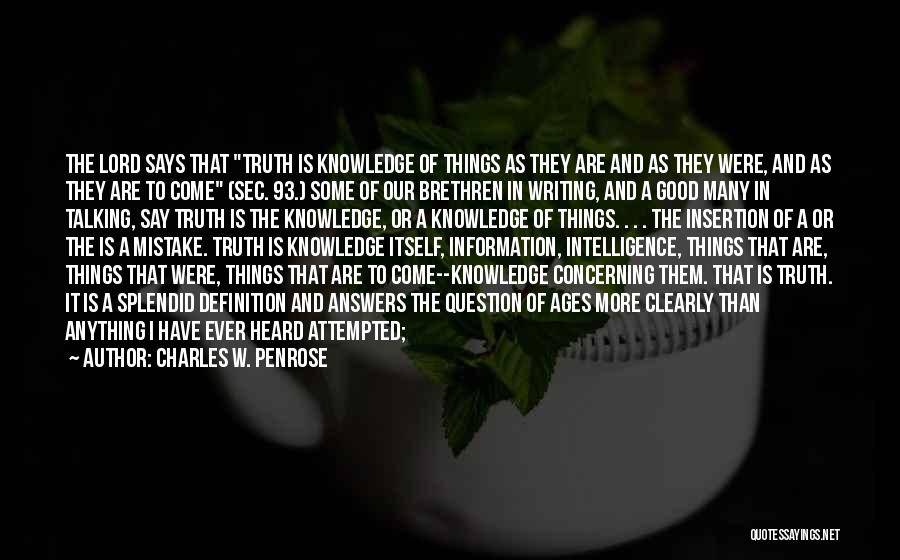 Charles W. Penrose Quotes: The Lord Says That Truth Is Knowledge Of Things As They Are And As They Were, And As They Are