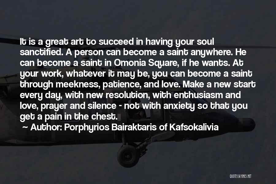 Porphyrios Bairaktaris Of Kafsokalivia Quotes: It Is A Great Art To Succeed In Having Your Soul Sanctified. A Person Can Become A Saint Anywhere. He