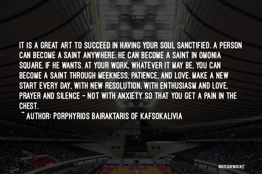 Porphyrios Bairaktaris Of Kafsokalivia Quotes: It Is A Great Art To Succeed In Having Your Soul Sanctified. A Person Can Become A Saint Anywhere. He