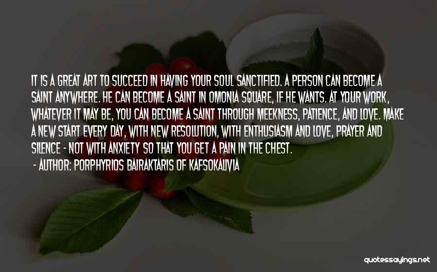 Porphyrios Bairaktaris Of Kafsokalivia Quotes: It Is A Great Art To Succeed In Having Your Soul Sanctified. A Person Can Become A Saint Anywhere. He
