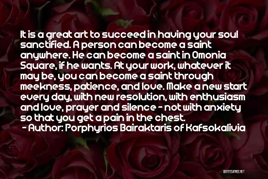 Porphyrios Bairaktaris Of Kafsokalivia Quotes: It Is A Great Art To Succeed In Having Your Soul Sanctified. A Person Can Become A Saint Anywhere. He