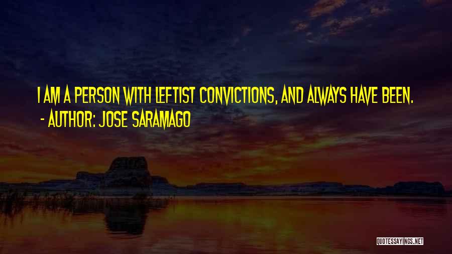 Jose Saramago Quotes: I Am A Person With Leftist Convictions, And Always Have Been.