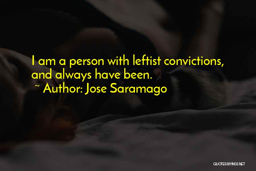 Jose Saramago Quotes: I Am A Person With Leftist Convictions, And Always Have Been.