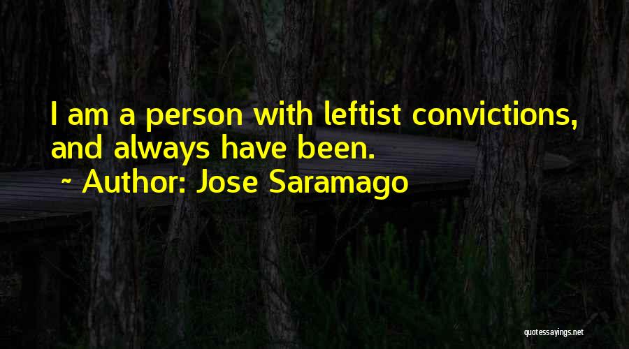 Jose Saramago Quotes: I Am A Person With Leftist Convictions, And Always Have Been.