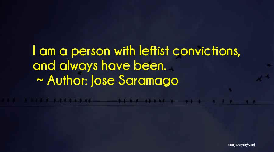 Jose Saramago Quotes: I Am A Person With Leftist Convictions, And Always Have Been.