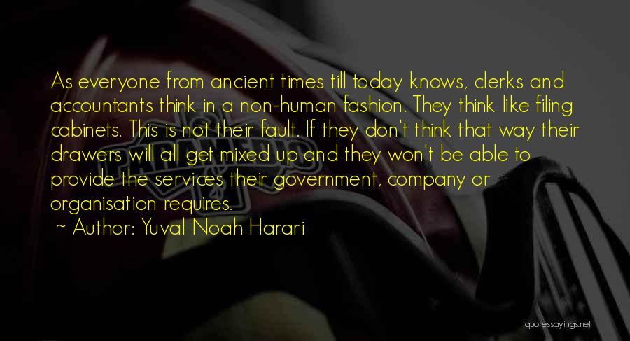 Yuval Noah Harari Quotes: As Everyone From Ancient Times Till Today Knows, Clerks And Accountants Think In A Non-human Fashion. They Think Like Filing