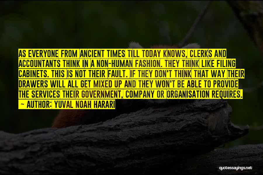 Yuval Noah Harari Quotes: As Everyone From Ancient Times Till Today Knows, Clerks And Accountants Think In A Non-human Fashion. They Think Like Filing