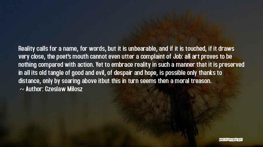 Czeslaw Milosz Quotes: Reality Calls For A Name, For Words, But It Is Unbearable, And If It Is Touched, If It Draws Very