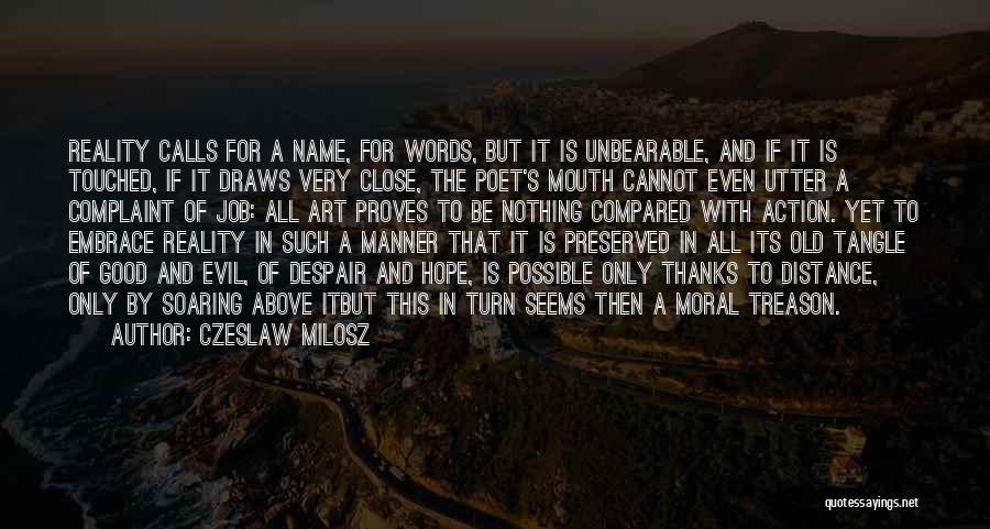 Czeslaw Milosz Quotes: Reality Calls For A Name, For Words, But It Is Unbearable, And If It Is Touched, If It Draws Very