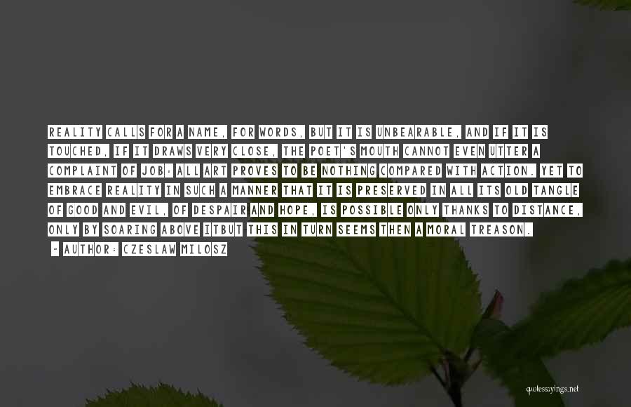 Czeslaw Milosz Quotes: Reality Calls For A Name, For Words, But It Is Unbearable, And If It Is Touched, If It Draws Very