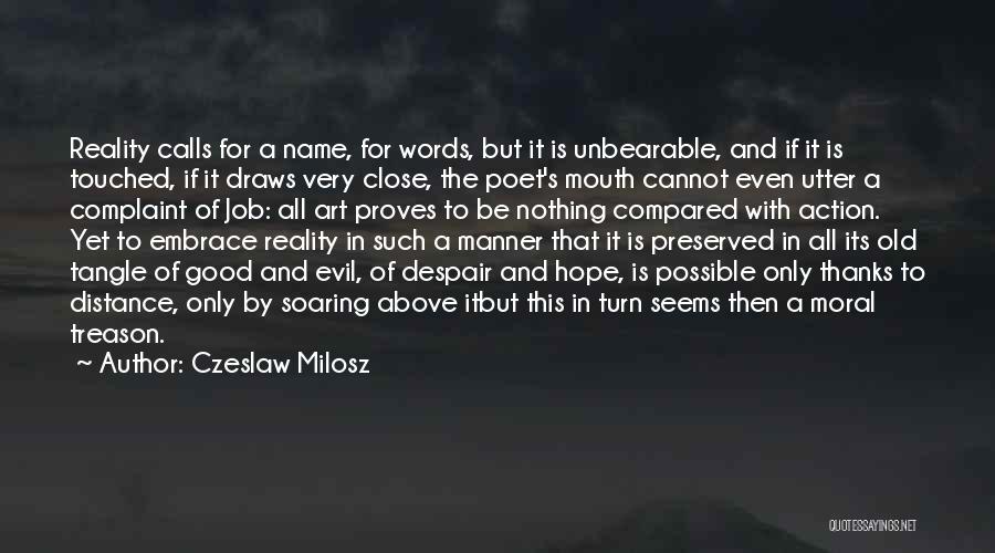 Czeslaw Milosz Quotes: Reality Calls For A Name, For Words, But It Is Unbearable, And If It Is Touched, If It Draws Very