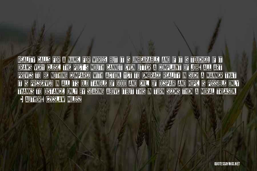 Czeslaw Milosz Quotes: Reality Calls For A Name, For Words, But It Is Unbearable, And If It Is Touched, If It Draws Very