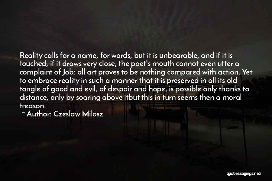Czeslaw Milosz Quotes: Reality Calls For A Name, For Words, But It Is Unbearable, And If It Is Touched, If It Draws Very