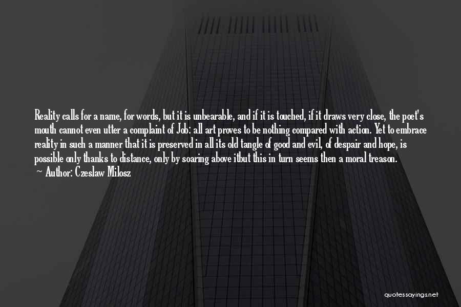 Czeslaw Milosz Quotes: Reality Calls For A Name, For Words, But It Is Unbearable, And If It Is Touched, If It Draws Very