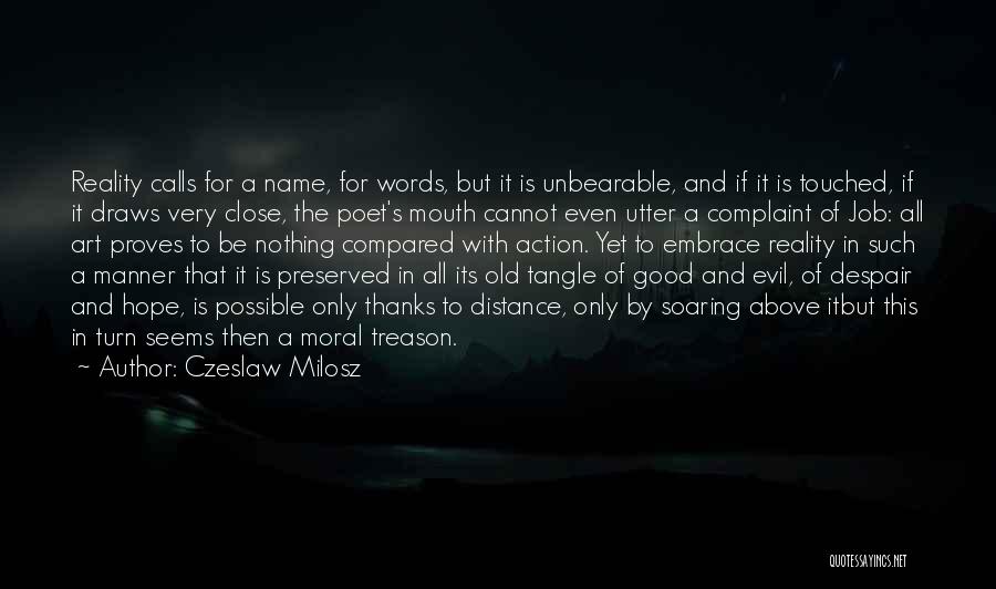 Czeslaw Milosz Quotes: Reality Calls For A Name, For Words, But It Is Unbearable, And If It Is Touched, If It Draws Very