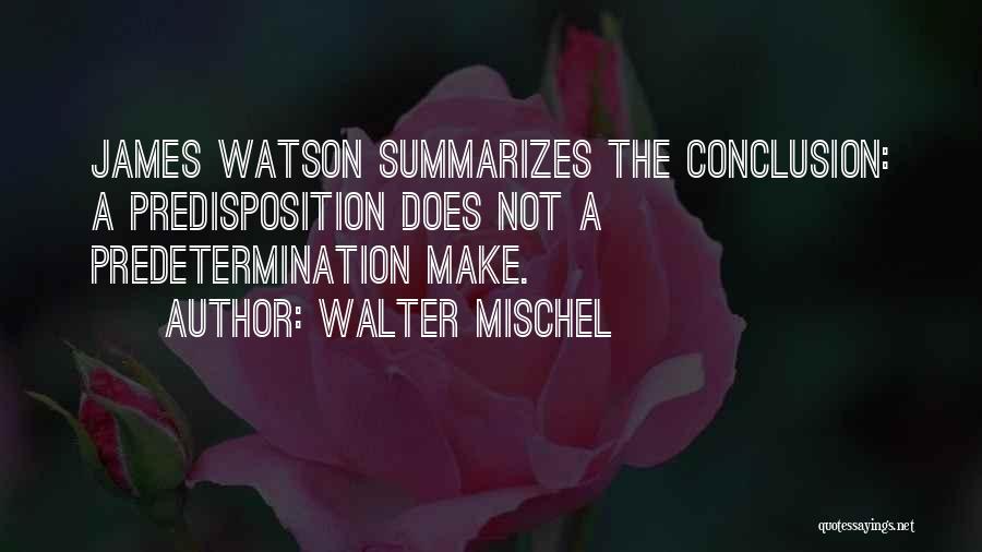 Walter Mischel Quotes: James Watson Summarizes The Conclusion: A Predisposition Does Not A Predetermination Make.