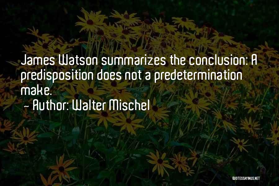 Walter Mischel Quotes: James Watson Summarizes The Conclusion: A Predisposition Does Not A Predetermination Make.