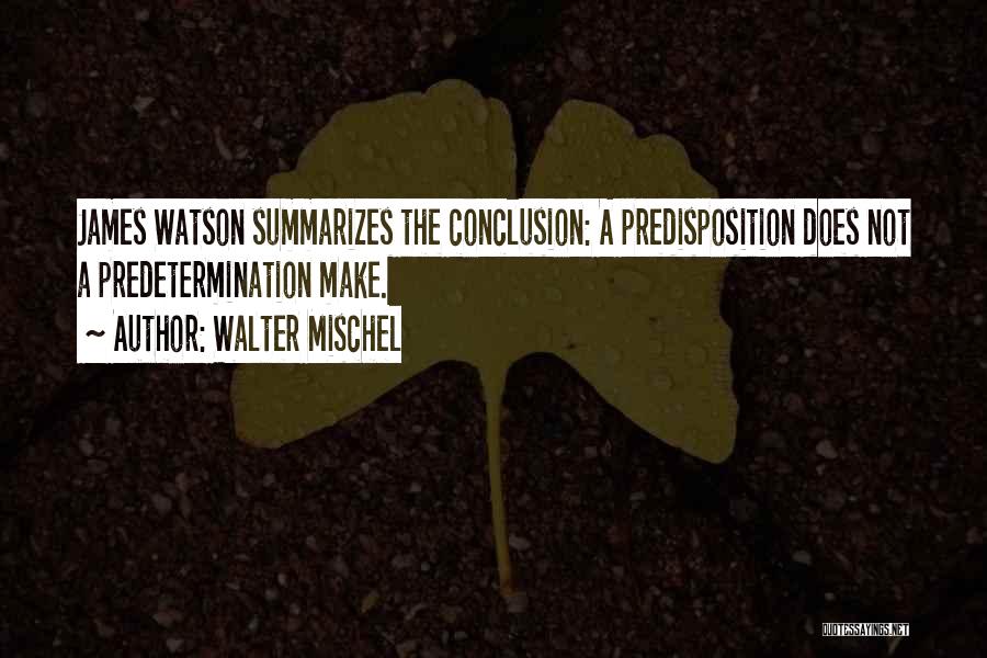 Walter Mischel Quotes: James Watson Summarizes The Conclusion: A Predisposition Does Not A Predetermination Make.