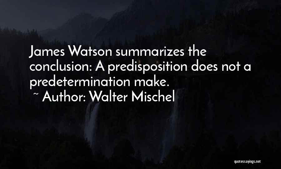 Walter Mischel Quotes: James Watson Summarizes The Conclusion: A Predisposition Does Not A Predetermination Make.